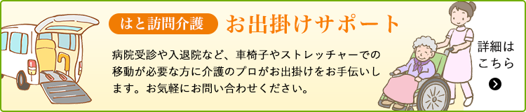 はと訪問介護 お出掛けサポート / 病院受診や入退院など、車椅子やストレッチャーでの移動が必要な方に介護のプロがお出掛けをお手伝いします。お気軽にお問い合わせください。 / 詳細はこちら